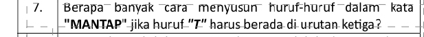 Berapa banyak cara menyusun huruf-huruf dalam kata 
"MANTAP" jika huruf “T” harus berada di urutan ketiga?_