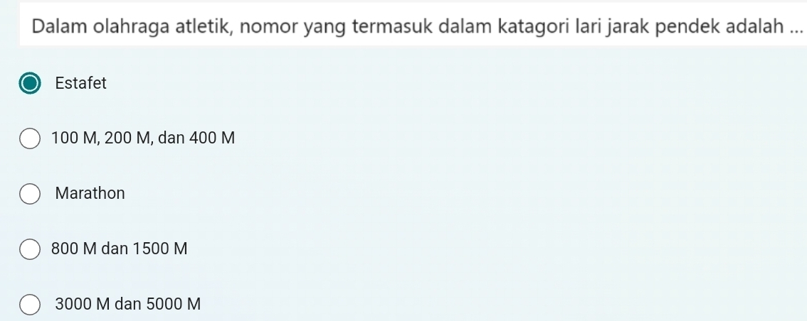 Dalam olahraga atletik, nomor yang termasuk dalam katagori lari jarak pendek adalah ...
Estafet
100 M, 200 M, dan 400 M
Marathon
800 M dan 1500 M
3000 M dan 5000 M