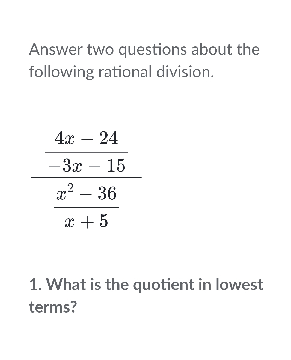 Answer two questions about the
following rational division.
1. What is the quotient in lowest
terms?