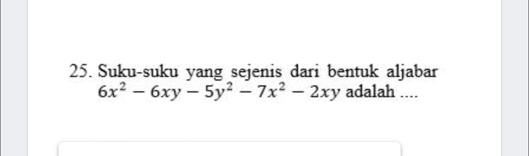 Suku-suku yang sejenis dari bentuk aljabar
6x^2-6xy-5y^2-7x^2-2xy adalah ....