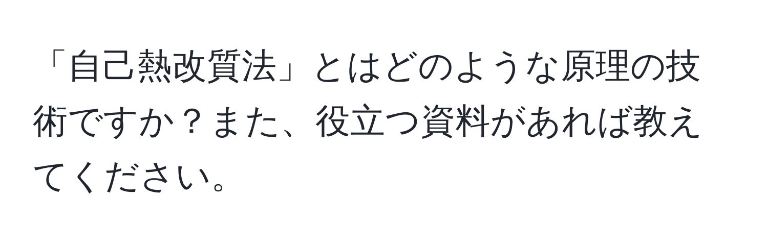 「自己熱改質法」とはどのような原理の技術ですか？また、役立つ資料があれば教えてください。