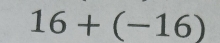 16+(-16)