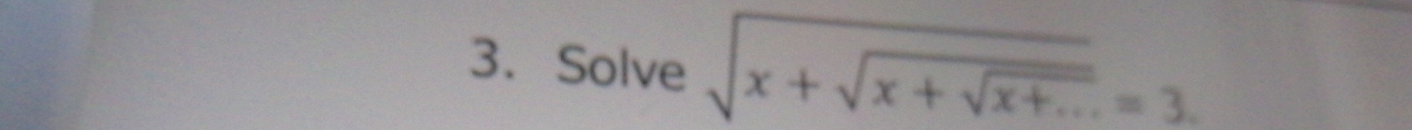 Solve sqrt(x+sqrt x+sqrt x+...)=3