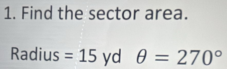 Find the sector area. 
Radius =15 yd θ =270°