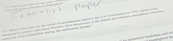 What is the term for the series of 85
and defend the principles of federalism? 
13. What is the term for the series of amendments added to the U.S. Constitution in 7791, which were 
designed to protect individual liberties, limit the powers of the federal govenmentt, and address conars 
raised by Anti-Federalists during the ratification debate? 
by erooonié hardships and le 
highlighted th