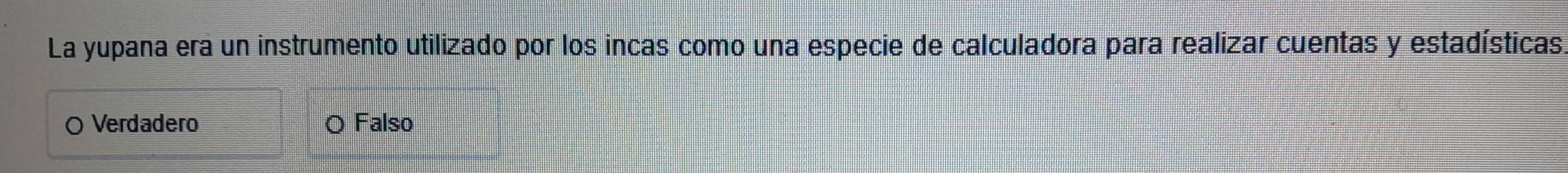 La yupana era un instrumento utilizado por los incas como una especie de calculadora para realizar cuentas y estadísticas,
O Verdadero Falso