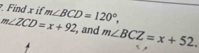 Find x if m∠ BCD=120°,
m∠ ZCD=x+92 and m∠ BCZ=x+52.