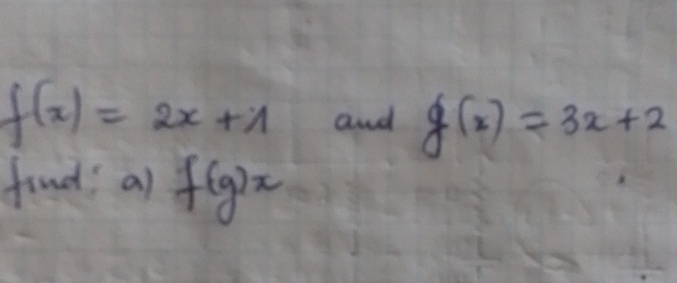 f(x)=2x+1 and g(x)=3x+2
find a) f(g)x