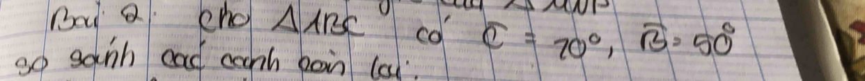 Bod a eho △ ABC co widehat C=20°, widehat B=50°
so sanh cad cooh boin lat.