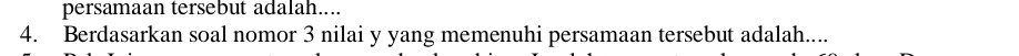persamaan tersebut adalah.... 
4. Berdasarkan soal nomor 3 nilai y yang memenuhi persamaan tersebut adalah....