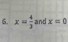 x= 4/3  and xapprox 0