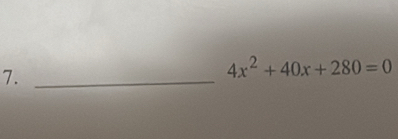 7._
4x^2+40x+280=0