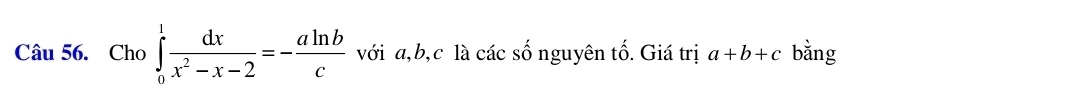 Cho ∈tlimits _0^(1frac dx)x^2-x-2=- aln b/c  với a, b, c là các số nguyên tố. Giá trị a+b+c bằng