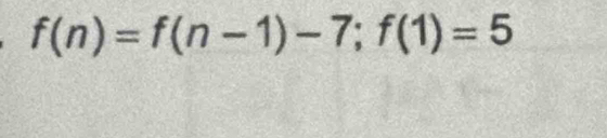 f(n)=f(n-1)-7; f(1)=5