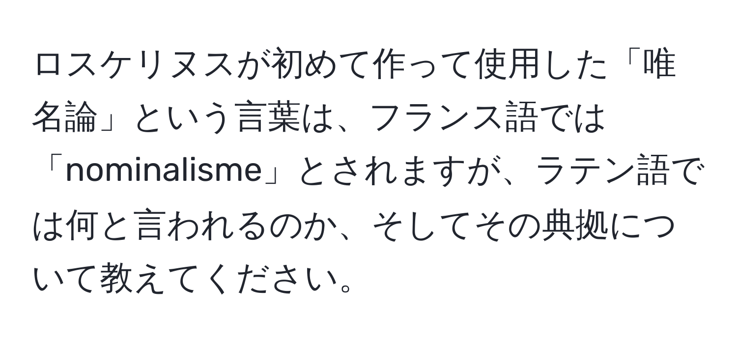 ロスケリヌスが初めて作って使用した「唯名論」という言葉は、フランス語では「nominalisme」とされますが、ラテン語では何と言われるのか、そしてその典拠について教えてください。