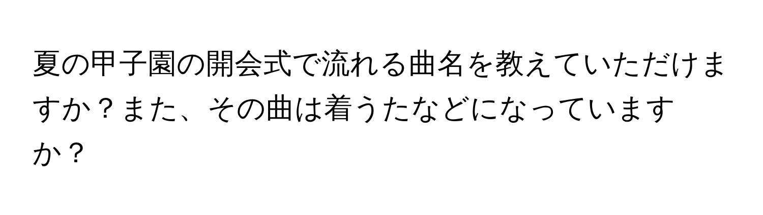 夏の甲子園の開会式で流れる曲名を教えていただけますか？また、その曲は着うたなどになっていますか？