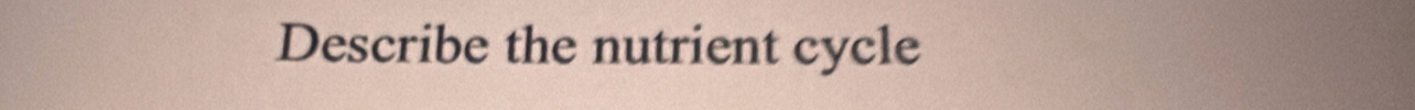 Describe the nutrient cycle