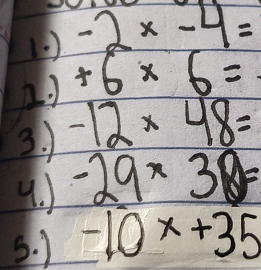 1 -2* -4=
+6* 6=
3. -12* 48=
4. ) -29* 30=
s. ) -10^x+35