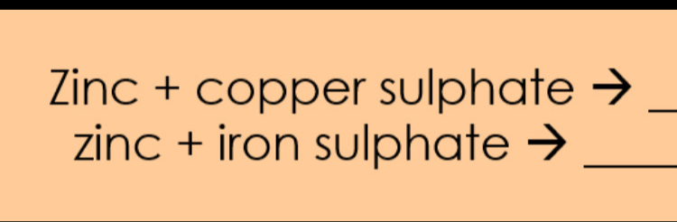 Zinc + copper sulphate 
_
71n c + iron sulphate_