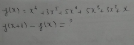 f(x)=x^6+3x^5+5x^4+5x^3+3x^2+x
f(x+1)-f(x)= ?