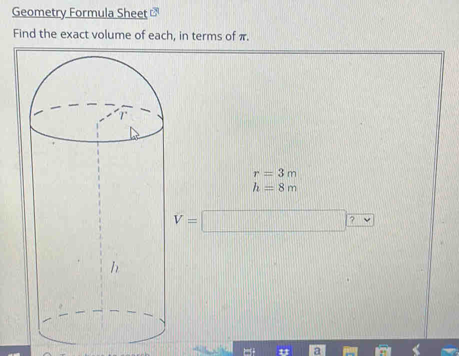 Geometry Formula Sheet
Find the exact volume of each, in terms of π.
r=3m
h=8m
?