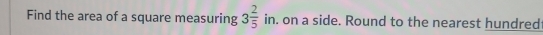 Find the area of a square measuring 3 2/5 in. , on a side. Round to the nearest hundred