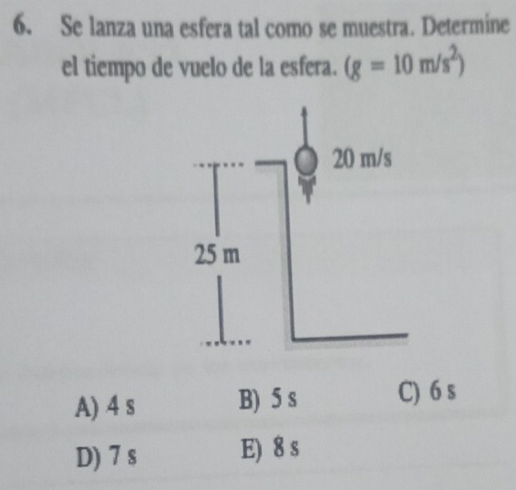 Se lanza una esfera tal como se muestra. Determine
el tiempo de vuelo de la esfera. (g=10m/s^2)
A) 4 s B) 5 s C) 6 s
D) 7 s E) 8 s