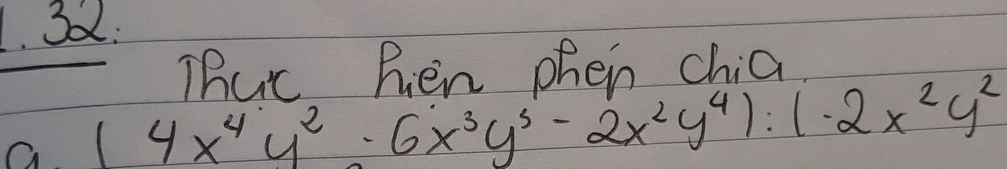 32: 
ThUc Rien phen chia 
a (4x^4y^2· 6x^3y^5-2x^2y^4):(-2x^2y^2