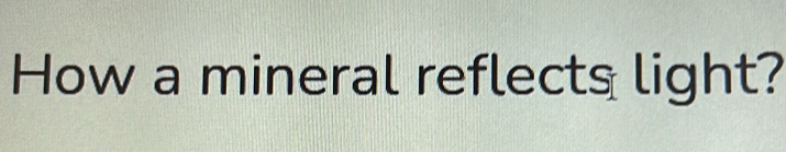 How a mineral reflects light?