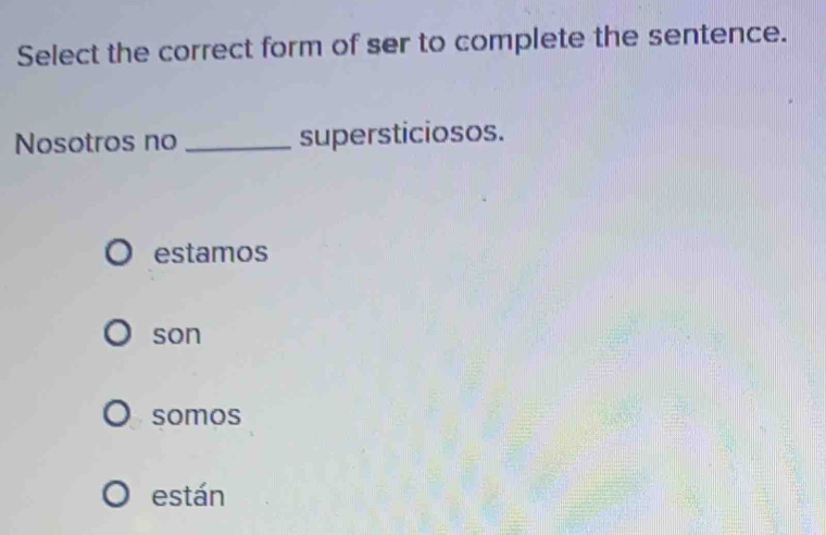 Select the correct form of ser to complete the sentence.
Nosotros no _supersticiosos.
estamos
son
somos
están