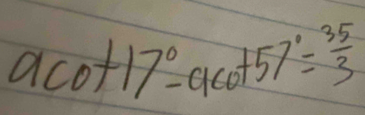 acot 17°-acot 57°= 35/3 