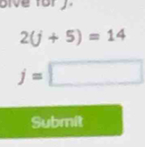 olve fory.
2(j+5)=14
j=□
Submit