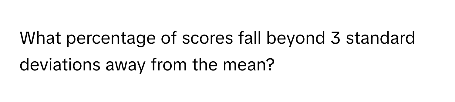 Solved: What percentage of scores fall beyond 3 standard deviations ...