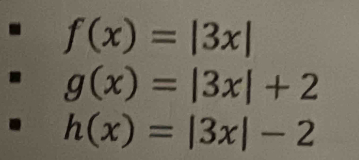 f(x)=|3x|
g(x)=|3x|+2
h(x)=|3x|-2