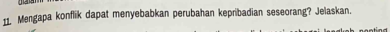 ulalam 
11. Mengapa konflik dapat menyebabkan perubahan kepribadian seseorang? Jelaskan. 
− d