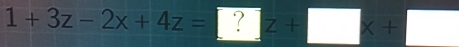 1+3z-2x+4z=□ z+□ x+□