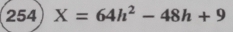 254 X=64h^2-48h+9