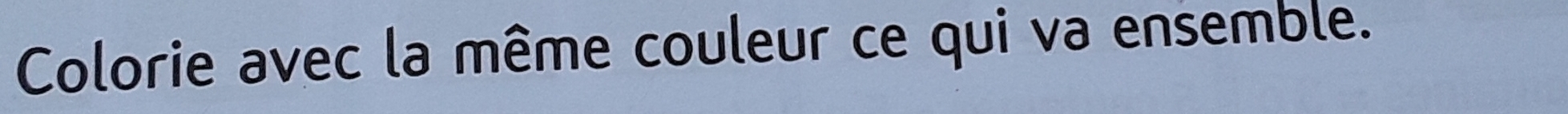 Colorie avec la même couleur ce qui va ensemble.