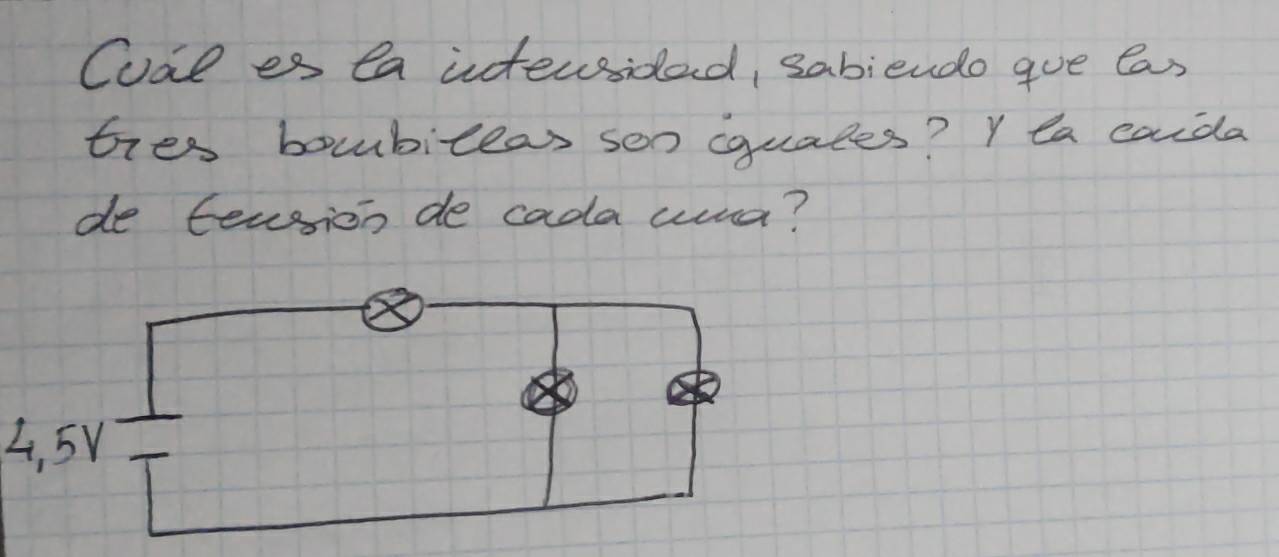 Cval es la intewssidad, sabieudo gue Cas 
tres boubiteas son equales? Y ea caida 
de tension de cada uua?
4,5v