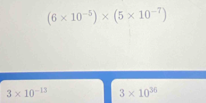 (6* 10^(-5))* (5* 10^(-7))
3* 10^(-13)
3* 10^(36)