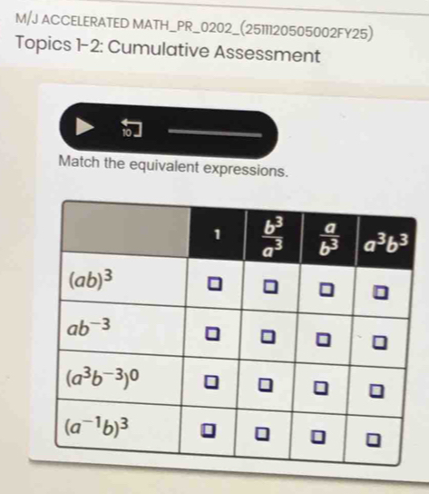 M/J ACCELERATED MATH_PR_0202_(2511120505002FY25)
Topics 1-2: Cumulative Assessment
Match the equivalent expressions.