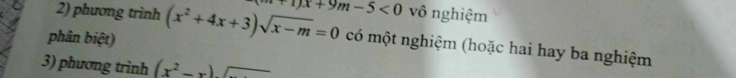 m+1)x+9m-5<0</tex> vô nghiệm
2) phương trình (x^2+4x+3)sqrt(x-m)=0 có một nghiệm (hoặc hai hay ba nghiệm
phân biệt)
3) phương trình (x^2-x)