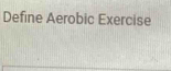 Define Aerobic Exercise