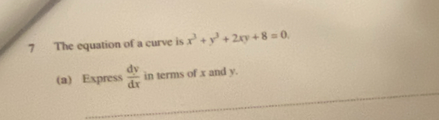 The equation of a curve is x^3+y^3+2xy+8=0. 
_
(a) Express  dy/dx  in terms of x and y.