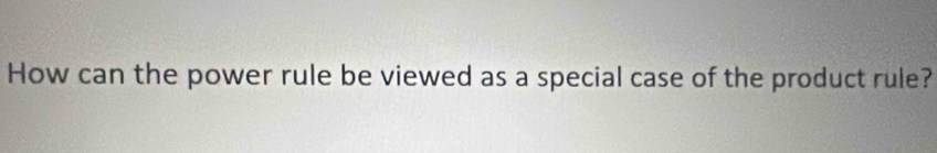 How can the power rule be viewed as a special case of the product rule?