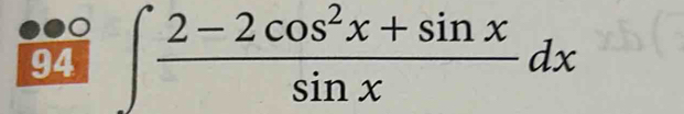 94 ∈t  (2-2cos^2x+sin x)/sin x dx