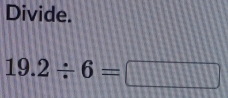 Divide.
19.2/ 6=□