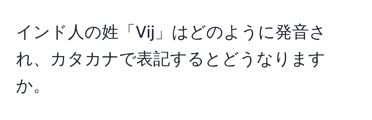 インド人の姓「Vij」はどのように発音され、カタカナで表記するとどうなりますか。