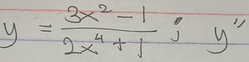 y= (3x^2-1)/2x^4+1 ; y'prime