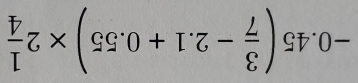 -0.45( 3/7 -2.1+0.55)* 2 1/4 